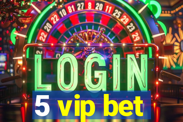 5 vip bet